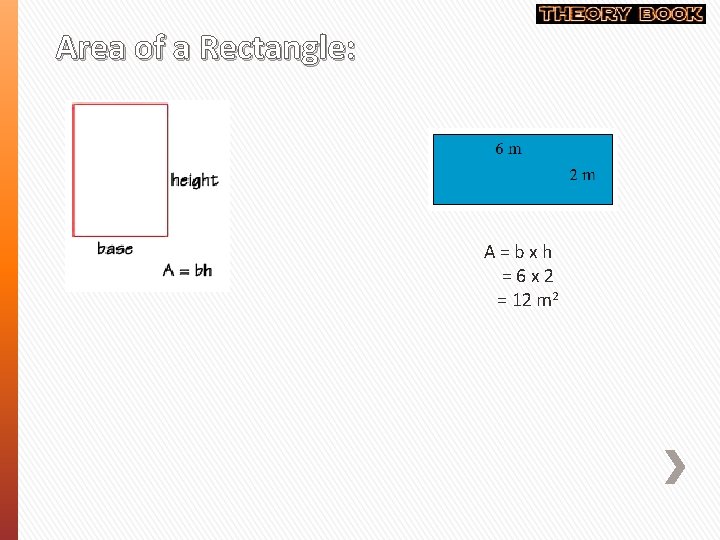 Area of a Rectangle: A=bxh =6 x 2 = 12 m 2 