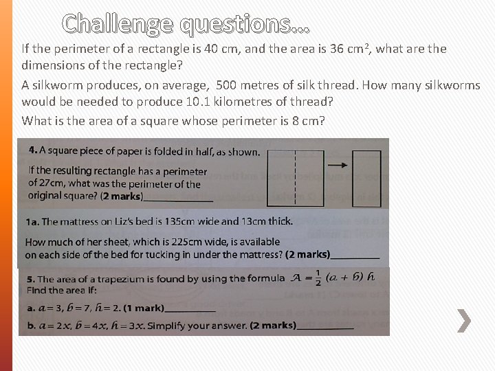 Challenge questions… If the perimeter of a rectangle is 40 cm, and the area