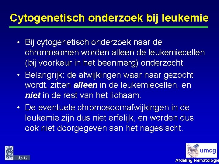 Cytogenetisch onderzoek bij leukemie • Bij cytogenetisch onderzoek naar de chromosomen worden alleen de