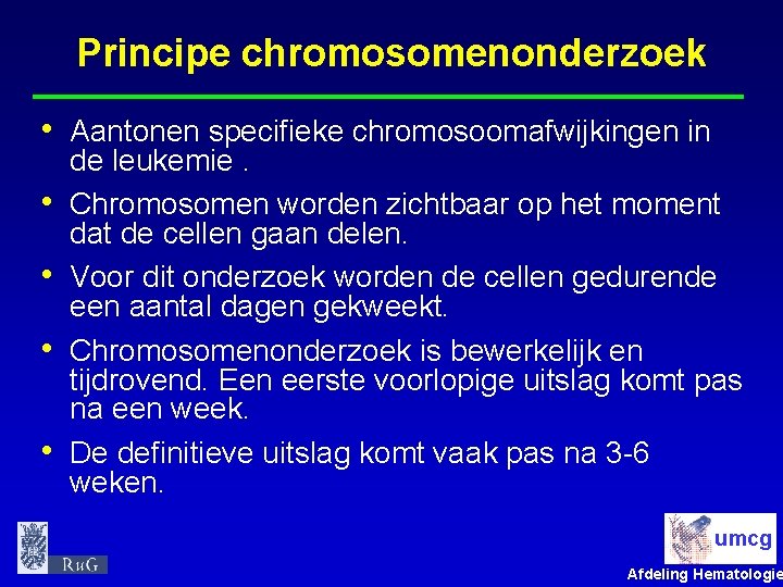 Principe chromosomenonderzoek • Aantonen specifieke chromosoomafwijkingen in • • de leukemie. Chromosomen worden zichtbaar