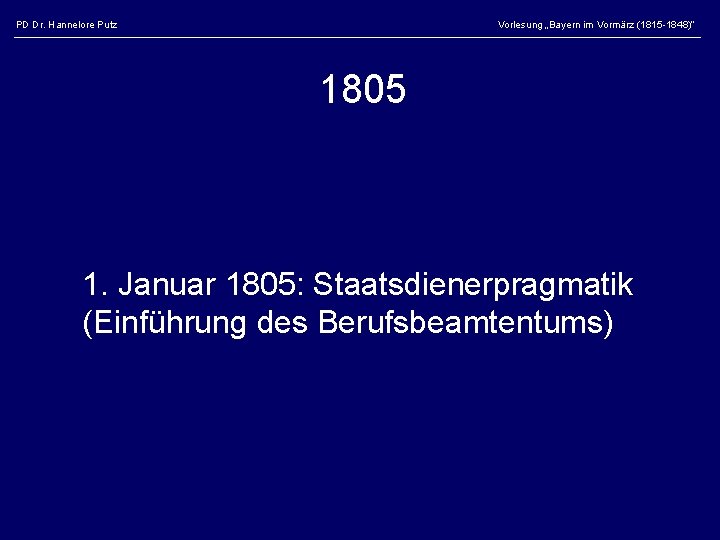 PD Dr. Hannelore Putz Vorlesung „Bayern im Vormärz (1815 -1848)“ 1805 1. Januar 1805: