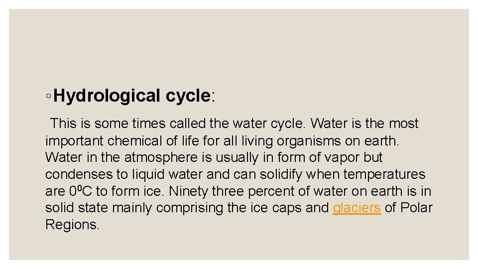 ◦ Hydrological cycle: This is some times called the water cycle. Water is the