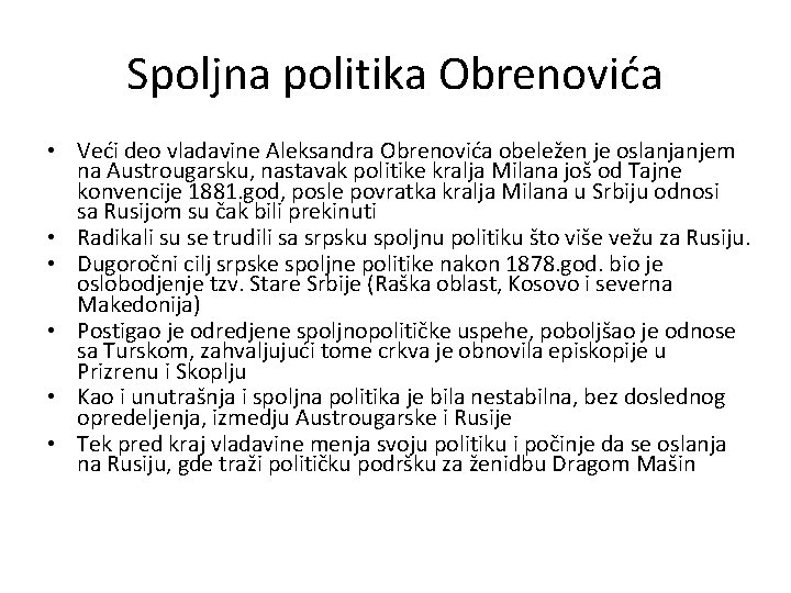 Spoljna politika Obrenovića • Veći deo vladavine Aleksandra Obrenovića obeležen je oslanjanjem na Austrougarsku,