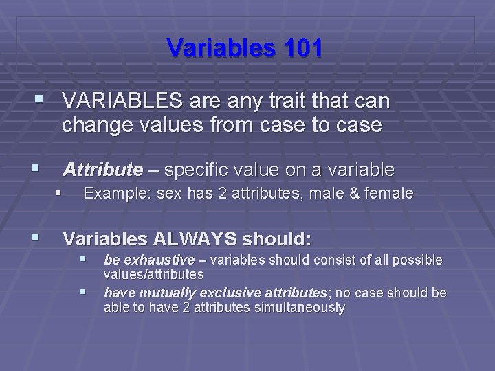 Variables 101 § VARIABLES are any trait that can change values from case to