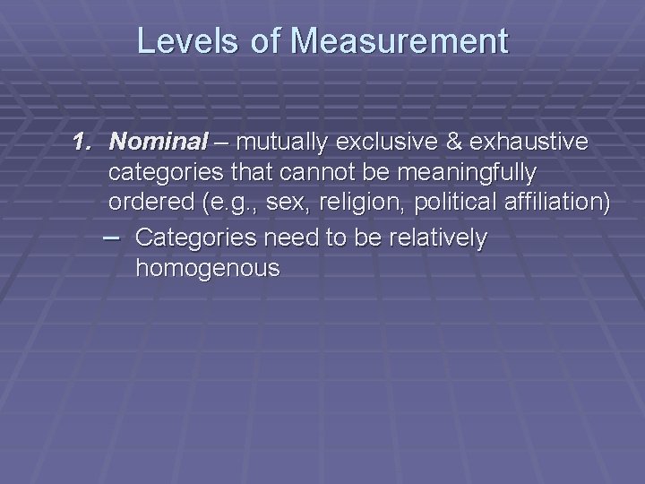 Levels of Measurement 1. Nominal – mutually exclusive & exhaustive categories that cannot be