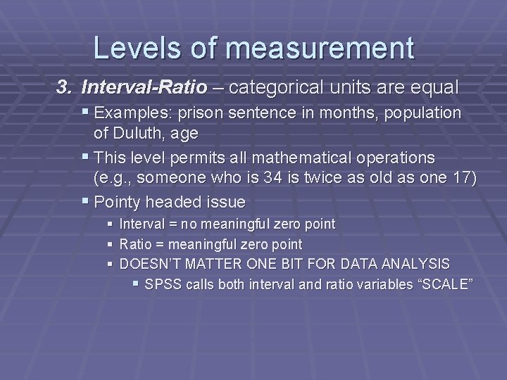 Levels of measurement 3. Interval-Ratio – categorical units are equal § Examples: prison sentence