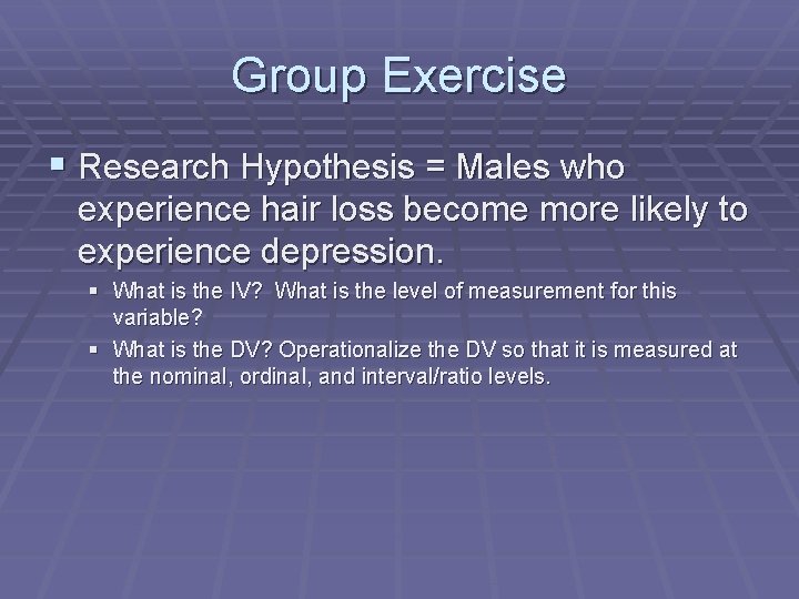 Group Exercise § Research Hypothesis = Males who experience hair loss become more likely