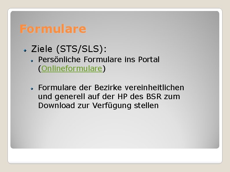 Formulare Ziele (STS/SLS): Persönliche Formulare ins Portal (Onlineformulare) Formulare der Bezirke vereinheitlichen und generell