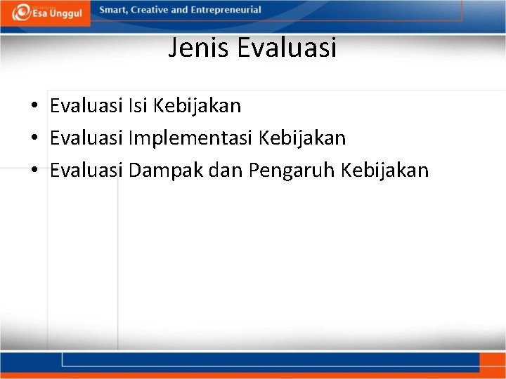 Jenis Evaluasi • Evaluasi Isi Kebijakan • Evaluasi Implementasi Kebijakan • Evaluasi Dampak dan