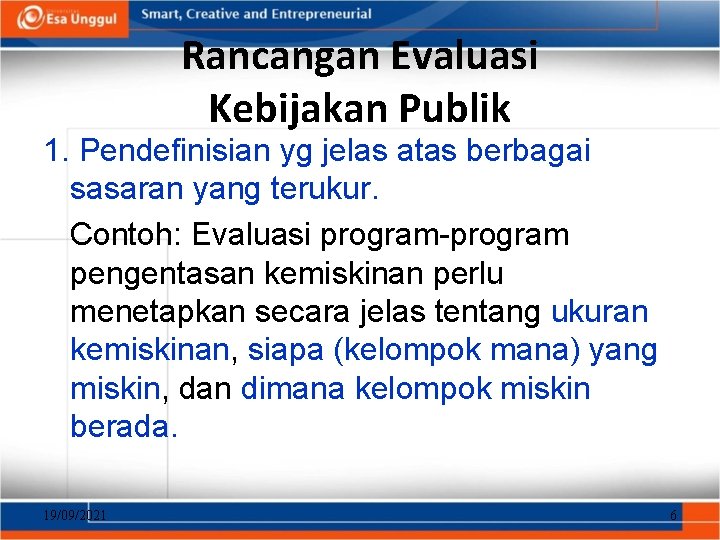 Rancangan Evaluasi Kebijakan Publik 1. Pendefinisian yg jelas atas berbagai sasaran yang terukur. Contoh: