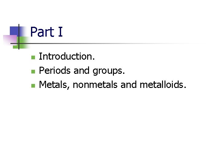 Part I n n n Introduction. Periods and groups. Metals, nonmetals and metalloids. 