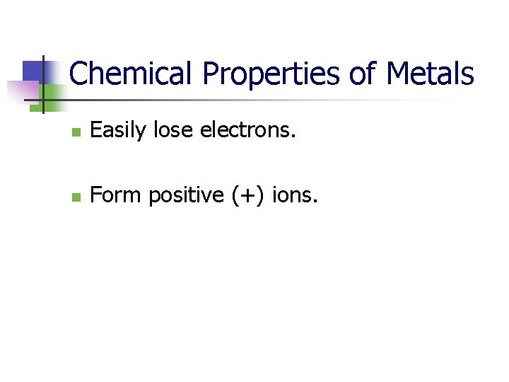 Chemical Properties of Metals n Easily lose electrons. n Form positive (+) ions. 