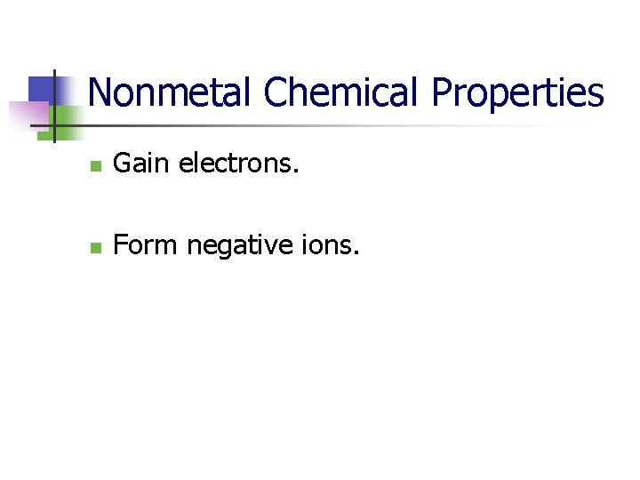 Nonmetal Chemical Properties n Gain electrons. n Form negative ions. 