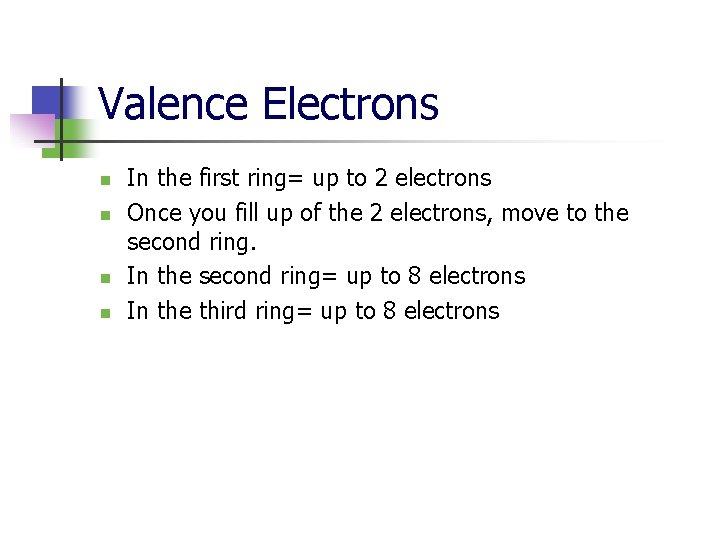 Valence Electrons n n In the first ring= up to 2 electrons Once you