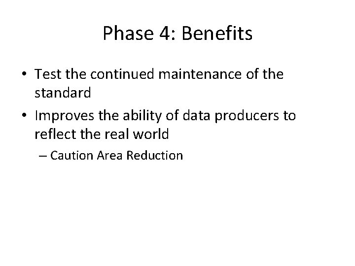 Phase 4: Benefits • Test the continued maintenance of the standard • Improves the