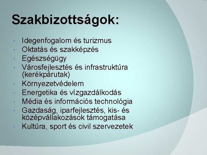 Szakbizottságok: Idegenfogalom és turizmus Oktatás és szakképzés Egészségügy Városfejlesztés és infrastruktúra (kerékpárutak) Környezetvédelem Energetika