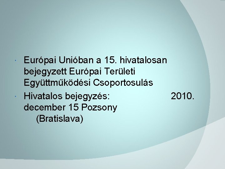 Európai Unióban a 15. hivatalosan bejegyzett Európai Területi Együttműködési Csoportosulás Hivatalos bejegyzés: 2010. december