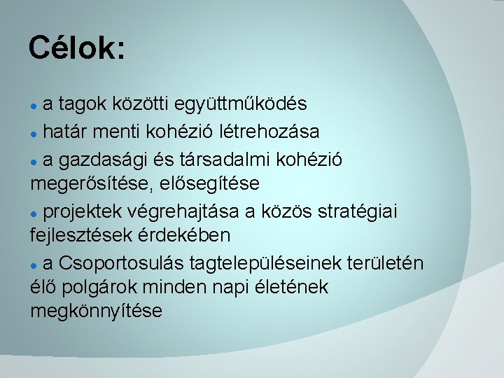 Célok: a tagok közötti együttműködés határ menti kohézió létrehozása a gazdasági és társadalmi kohézió