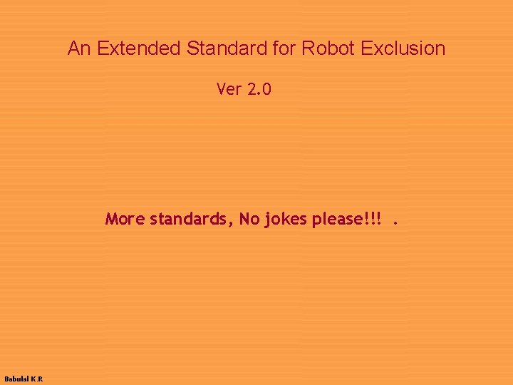 An Extended Standard for Robot Exclusion Ver 2. 0 More standards, No jokes please!!!.