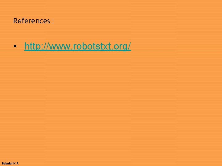 References : • http: //www. robotstxt. org/ Babulal K. R 