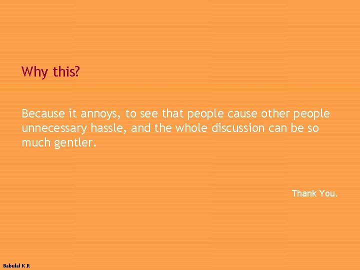 Why this? Because it annoys, to see that people cause other people unnecessary hassle,