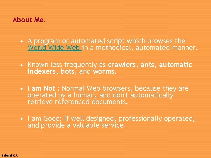 About Me. • A program or automated script which browses the World Wide Web