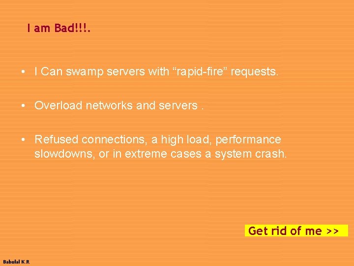 I am Bad!!!. • I Can swamp servers with “rapid-fire” requests. • Overload networks