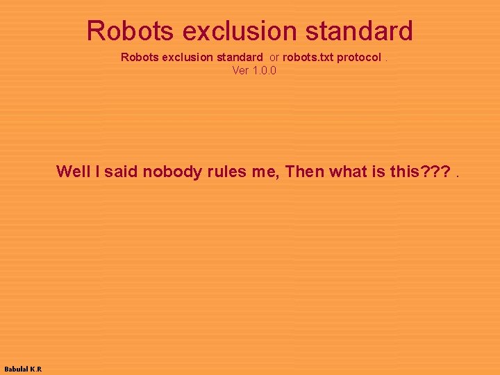 Robots exclusion standard or robots. txt protocol. Ver 1. 0. 0 Well I said