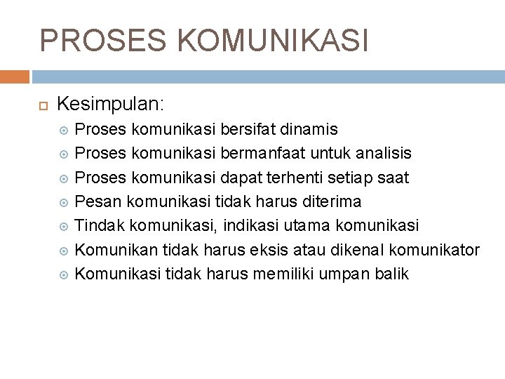 PROSES KOMUNIKASI Kesimpulan: Proses komunikasi bersifat dinamis Proses komunikasi bermanfaat untuk analisis Proses komunikasi