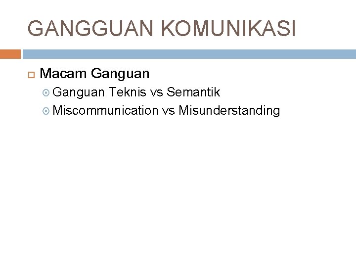 GANGGUAN KOMUNIKASI Macam Ganguan Teknis vs Semantik Miscommunication vs Misunderstanding 