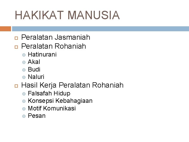 HAKIKAT MANUSIA Peralatan Jasmaniah Peralatan Rohaniah Hatinurani Akal Budi Naluri Hasil Kerja Peralatan Rohaniah