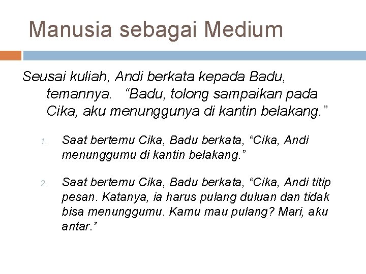 Manusia sebagai Medium Seusai kuliah, Andi berkata kepada Badu, temannya. “Badu, tolong sampaikan pada