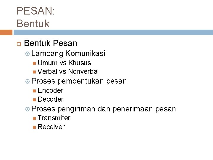 PESAN: Bentuk Pesan Lambang Komunikasi Umum vs Khusus Verbal vs Nonverbal Proses pembentukan pesan