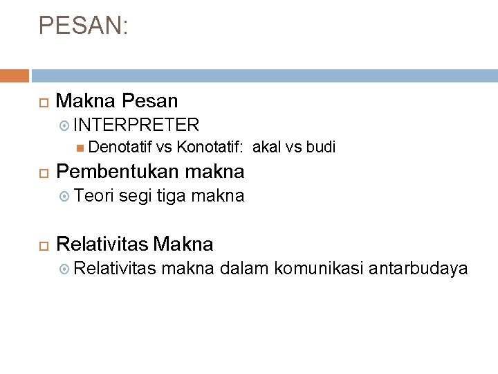 PESAN: Makna Pesan INTERPRETER Denotatif Pembentukan makna Teori vs Konotatif: akal vs budi segi