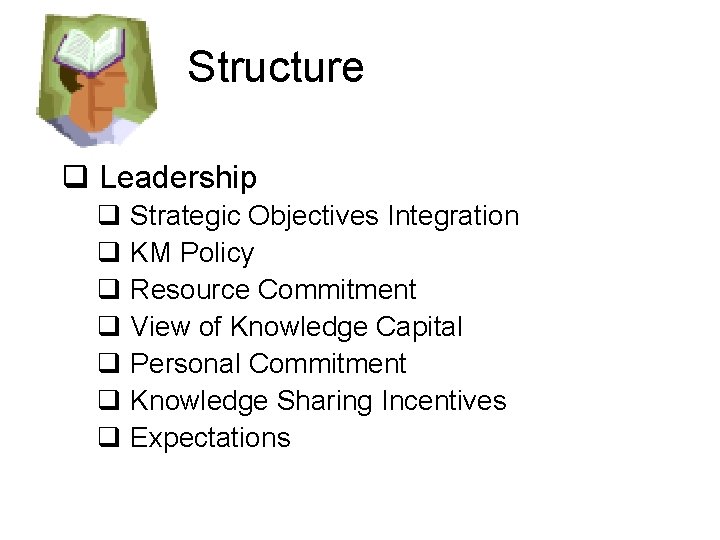 Structure q Leadership q Strategic Objectives Integration q KM Policy q Resource Commitment q Structure q Leadership q Strategic Objectives Integration q KM Policy q Resource Commitment q