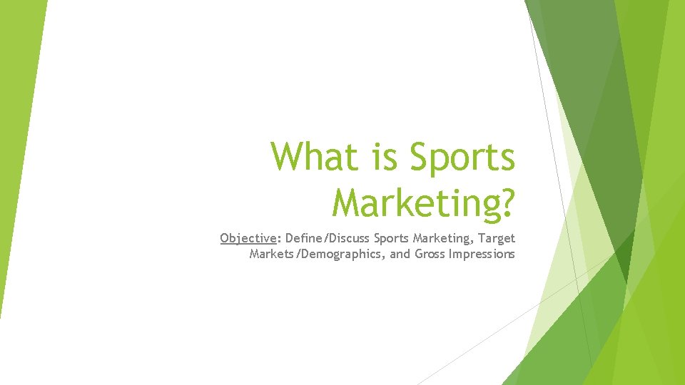 What is Sports Marketing? Objective: Define/Discuss Sports Marketing, Target Markets/Demographics, and Gross Impressions 