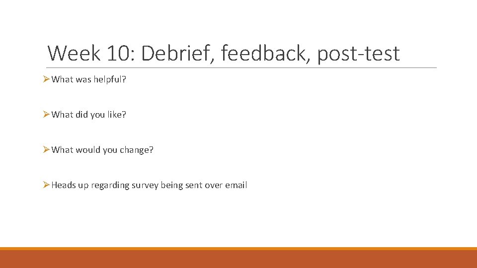 Week 10: Debrief, feedback, post-test ØWhat was helpful? ØWhat did you like? ØWhat would