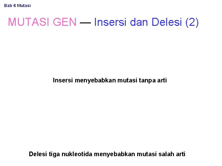 Bab 6 Mutasi MUTASI GEN — Insersi dan Delesi (2) Insersi menyebabkan mutasi tanpa