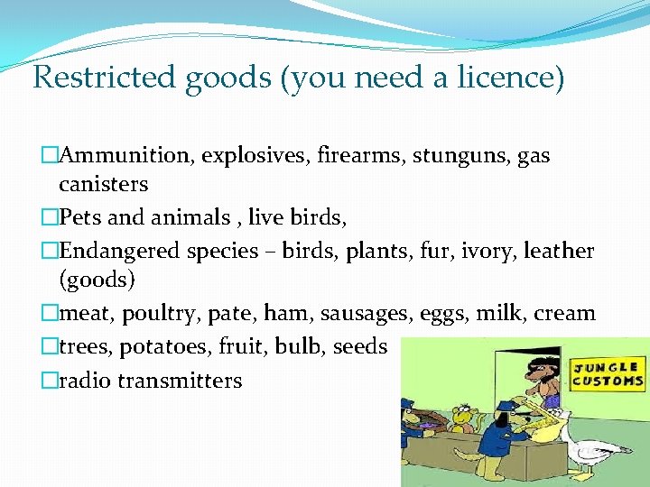 Restricted goods (you need a licence) �Ammunition, explosives, firearms, stunguns, gas canisters �Pets and