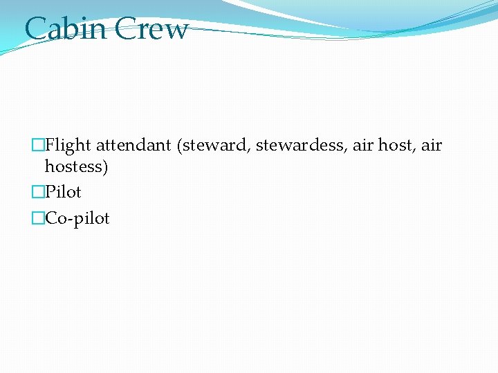 Cabin Crew �Flight attendant (steward, stewardess, air hostess) �Pilot �Co-pilot 