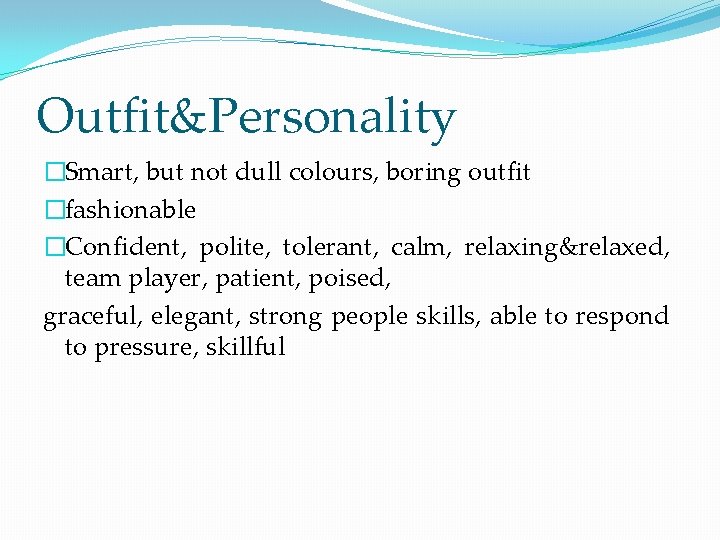 Outfit&Personality �Smart, but not dull colours, boring outfit �fashionable �Confident, polite, tolerant, calm, relaxing&relaxed,