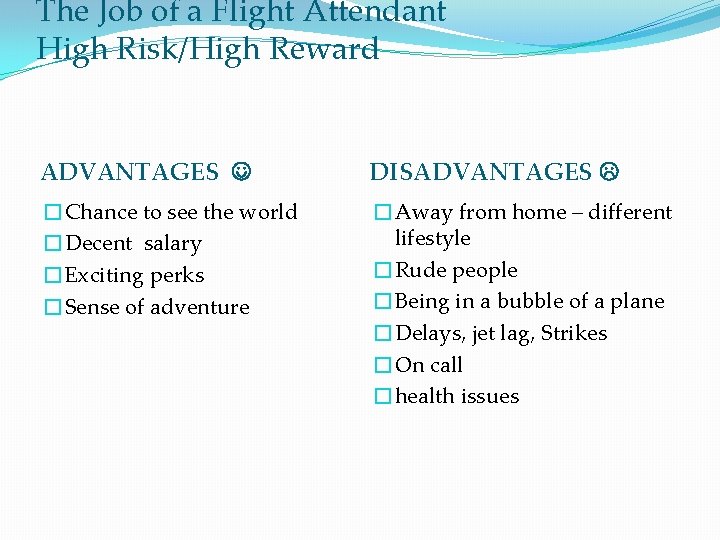 The Job of a Flight Attendant High Risk/High Reward ADVANTAGES DISADVANTAGES �Chance to see