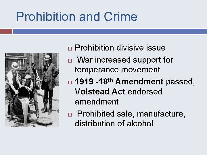 Prohibition and Crime Prohibition divisive issue War increased support for temperance movement 1919 -18