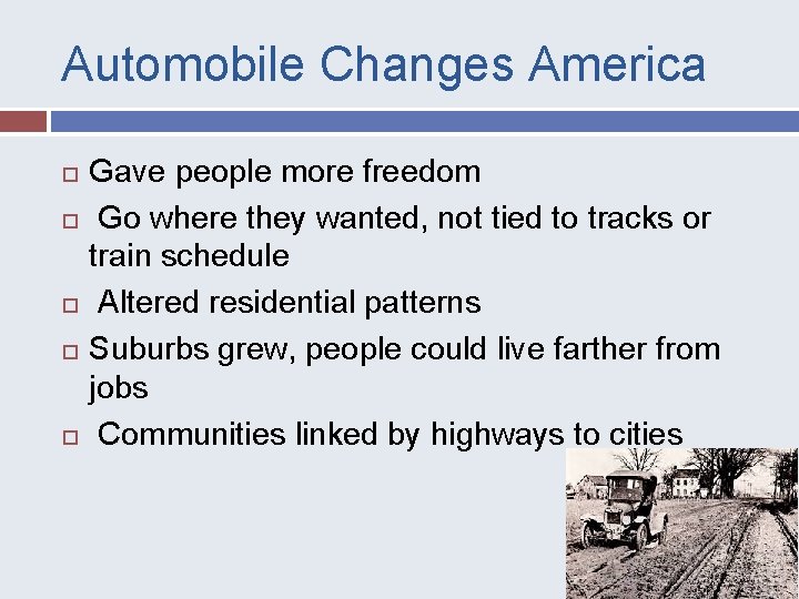 Automobile Changes America Gave people more freedom Go where they wanted, not tied to