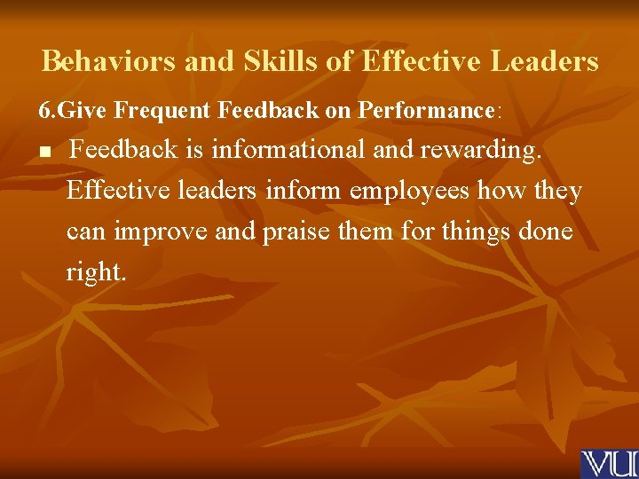 Behaviors and Skills of Effective Leaders 6. Give Frequent Feedback on Performance: n Feedback