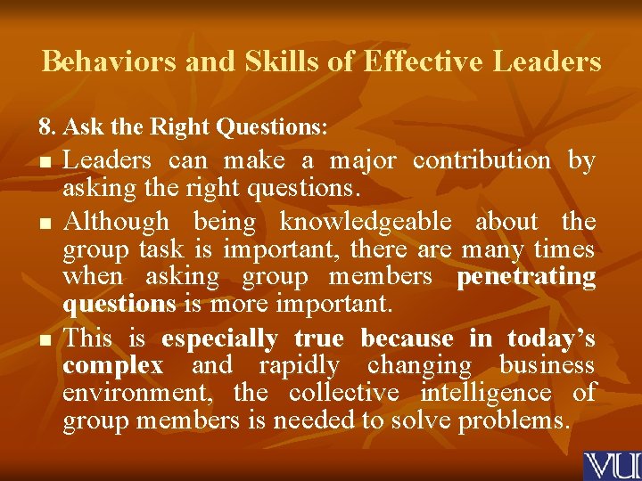 Behaviors and Skills of Effective Leaders 8. Ask the Right Questions: n n n