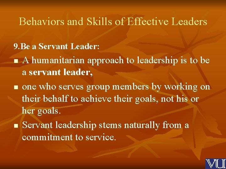Behaviors and Skills of Effective Leaders 9. Be a Servant Leader: n n n