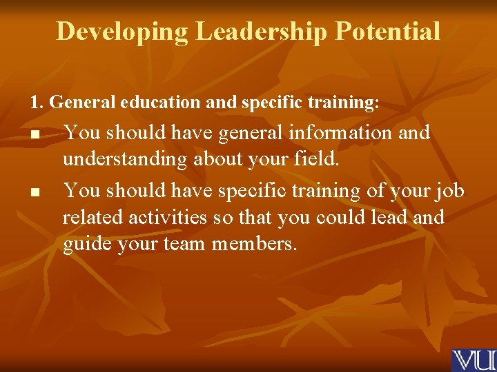 Developing Leadership Potential 1. General education and specific training: n n You should have