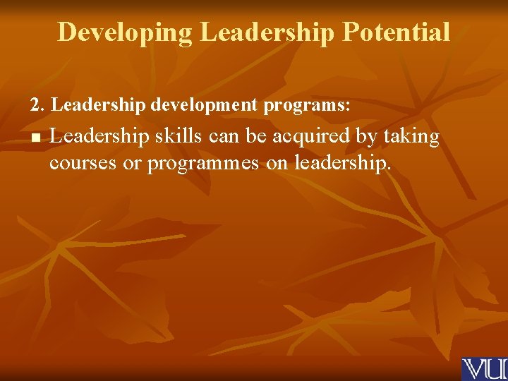 Developing Leadership Potential 2. Leadership development programs: n Leadership skills can be acquired by