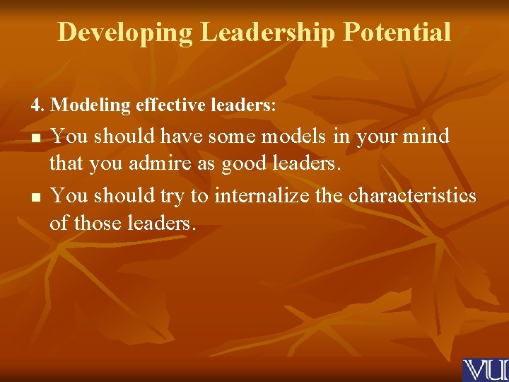 Developing Leadership Potential 4. Modeling effective leaders: n n You should have some models